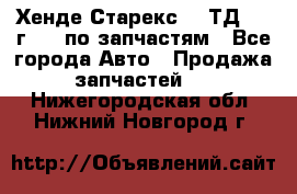 Хенде Старекс 2.5ТД 1999г 4wd по запчастям - Все города Авто » Продажа запчастей   . Нижегородская обл.,Нижний Новгород г.